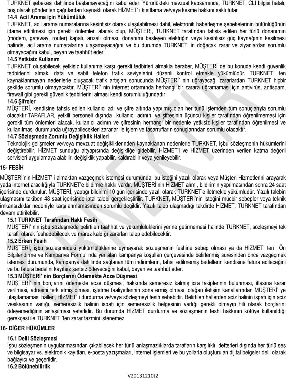 4 Acil Arama için Yükümlülük TURKNET, acil arama numaralarına kesintisiz olarak ulaşılabilmesi dahil, elektronik haberleşme şebekelerinin bütünlüğünün idame ettirilmesi için gerekli önlemleri alacak