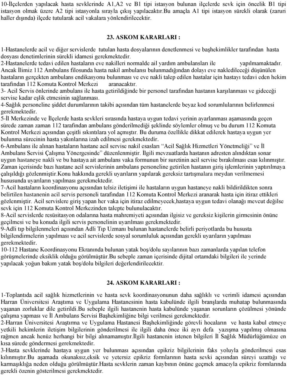 ASKOM KARARLARI : 1-Hastanelerde acil ve diğer servislerde tutulan hasta dosyalarının denetlenmesi ve başhekimlikler tarafından hasta dosyası denetimlerinin sürekli idamesi gerekmektedir.