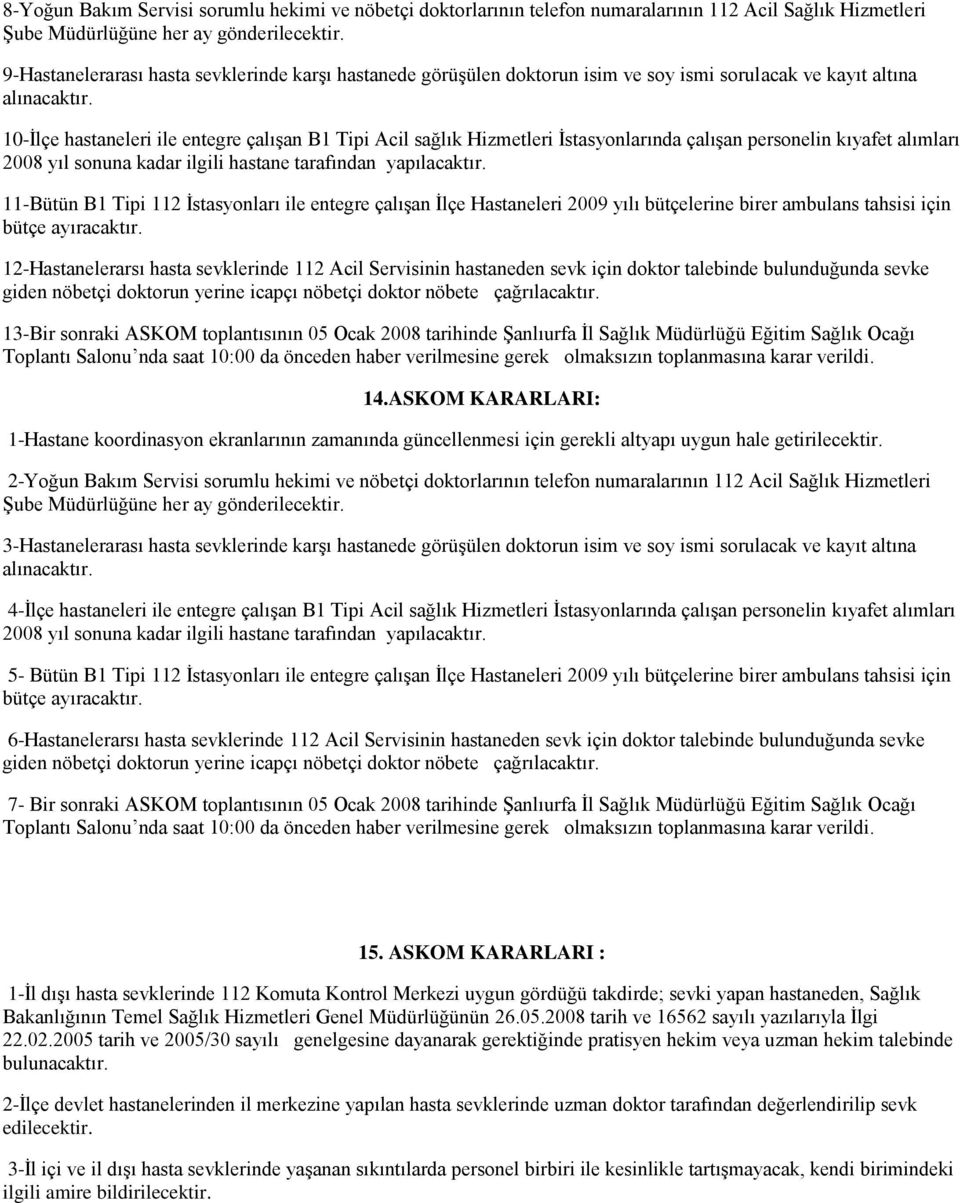 10-İlçe hastaneleri ile entegre çalışan B1 Tipi Acil sağlık Hizmetleri İstasyonlarında çalışan personelin kıyafet alımları 2008 yıl sonuna kadar ilgili hastane tarafından yapılacaktır.