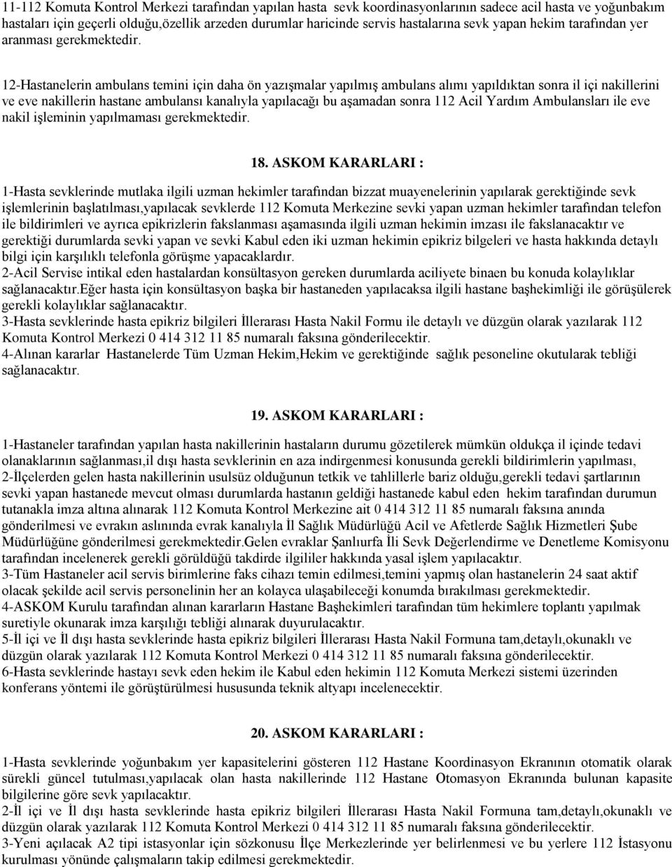 12-Hastanelerin ambulans temini için daha ön yazışmalar yapılmış ambulans alımı yapıldıktan sonra il içi nakillerini ve eve nakillerin hastane ambulansı kanalıyla yapılacağı bu aşamadan sonra 112