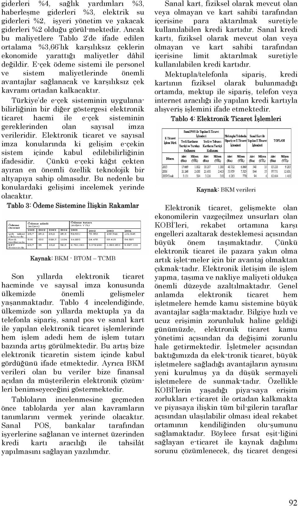 E-çek ödeme sistemi ile personel ve sistem maliyetlerinde önemli avantajlar sağlanacak ve karşılıksız çek kavramı ortadan kalkacaktır.