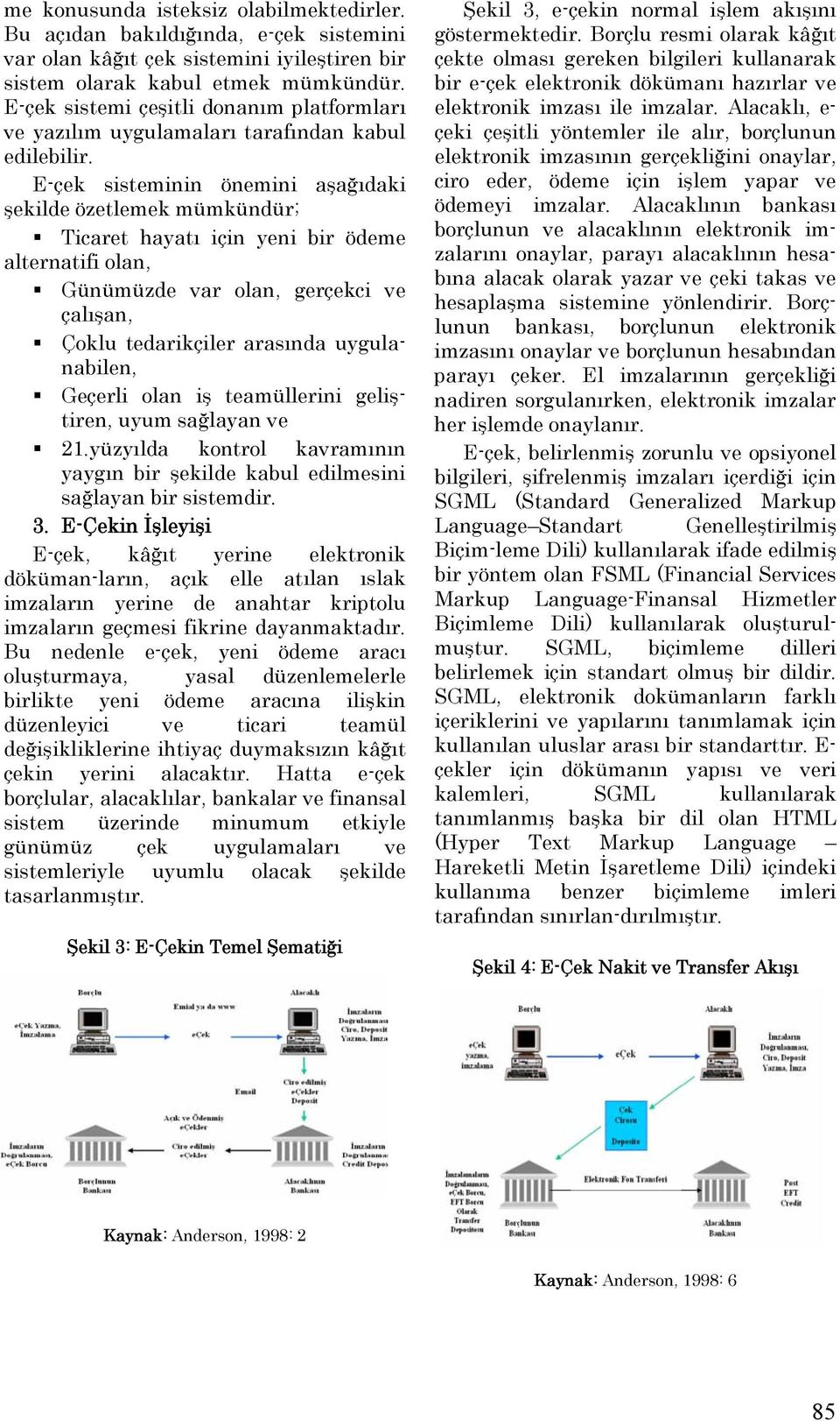 E-çek sisteminin önemini aşağıdaki şekilde özetlemek mümkündür; Ticaret hayatı için yeni bir ödeme alternatifi olan, Günümüzde var olan, gerçekci ve çalışan, Çoklu tedarikçiler arasında