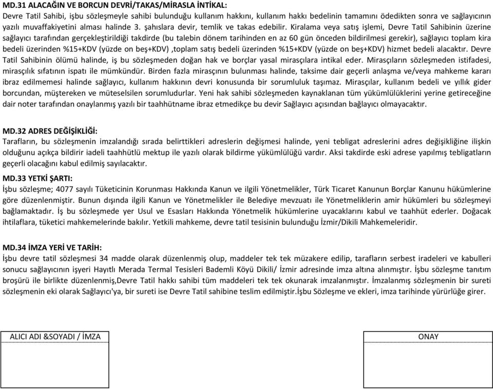 Kiralama veya satış işlemi, Devre Tatil Sahibinin üzerine sağlayıcı tarafından gerçekleştirildiği takdirde (bu talebin dönem tarihinden en az 60 gün önceden bildirilmesi gerekir), sağlayıcı toplam