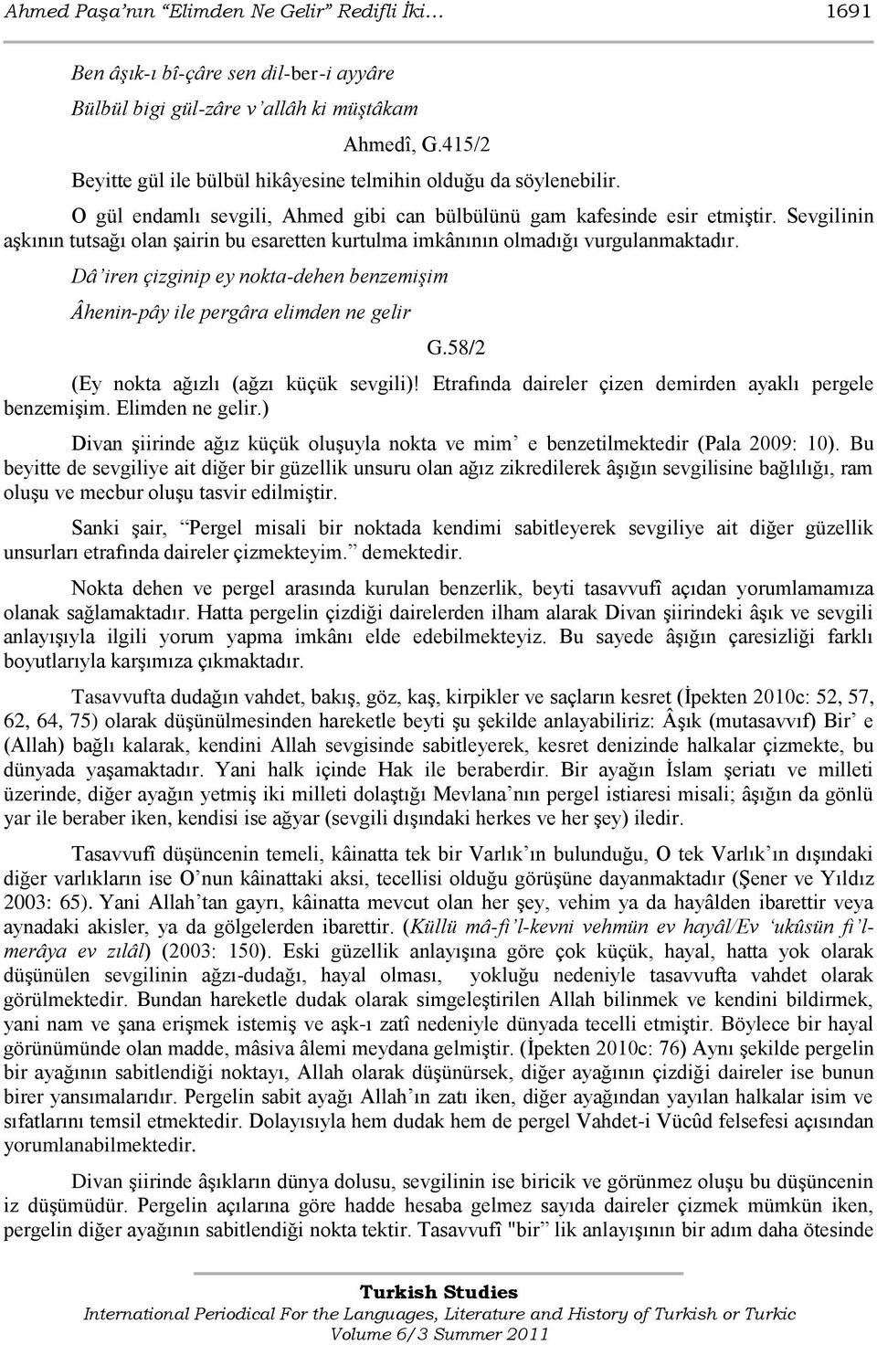 Sevgilinin aģkının tutsağı olan Ģairin bu esaretten kurtulma imkânının olmadığı vurgulanmaktadır. Dâ iren çizginip ey nokta-dehen benzemişim Âhenin-pây ile pergâra elimden ne gelir G.