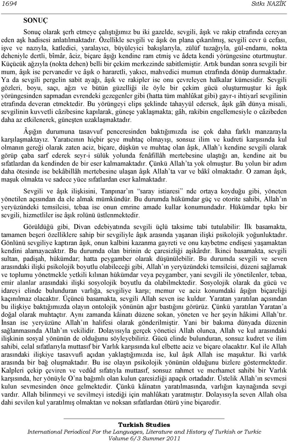 âciz, biçare âģığı kendine ram etmiģ ve âdeta kendi yörüngesine oturtmuģtur. Küçücük ağzıyla (nokta dehen) belli bir çekim merkezinde sabitlemiģtir.