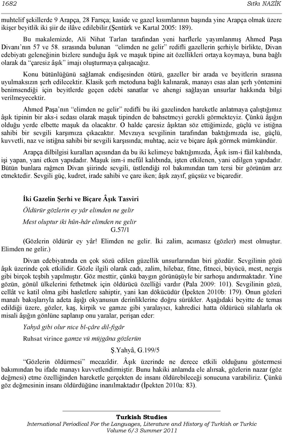 sırasında bulunan elimden ne gelir redifli gazellerin Ģerhiyle birlikte, Divan edebiyatı geleneğinin bizlere sunduğu âģık ve maģuk tipine ait özellikleri ortaya koymaya, buna bağlı olarak da çaresiz