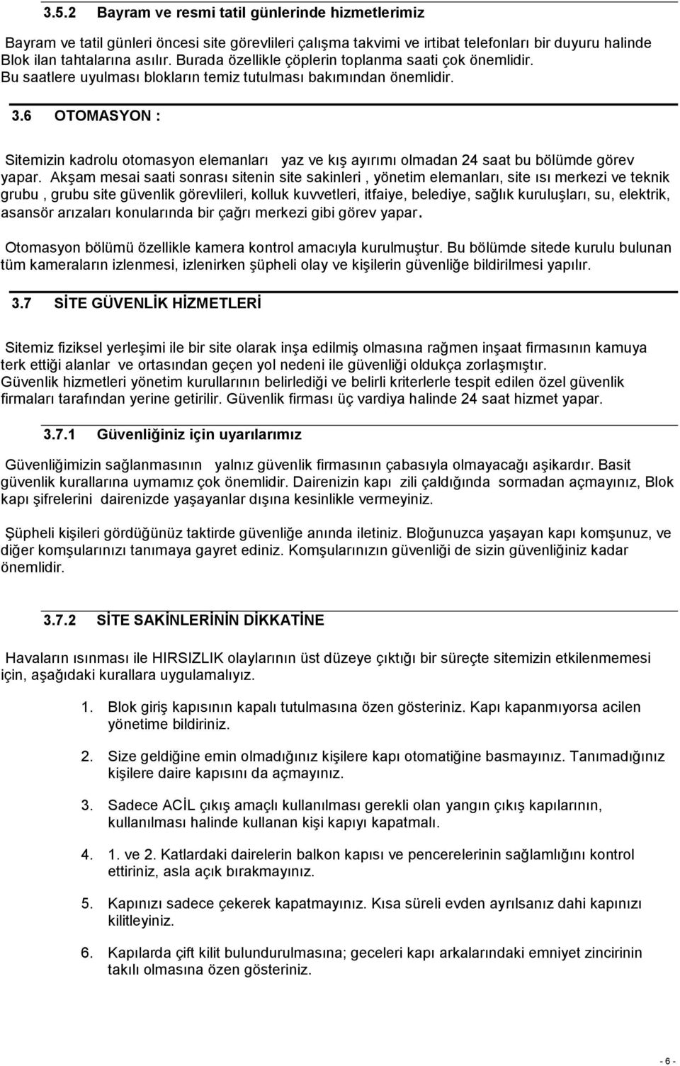 6 OTOMASYON : Sitemizin kadrolu otomasyon elemanları yaz ve kış ayırımı olmadan 24 saat bu bölümde görev yapar.