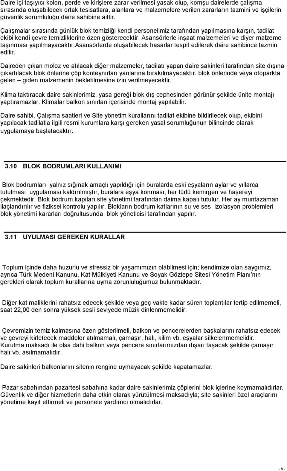 Çalışmalar sırasında günlük blok temizliği kendi personelimiz tarafından yapılmasına karşın, tadilat ekibi kendi çevre temizliklerine özen gösterecektir.