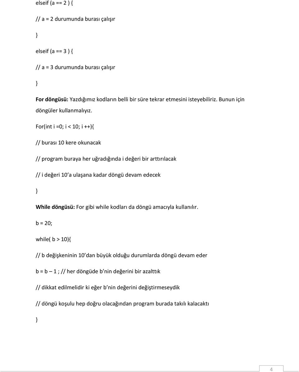 For(int i =0; i < 10; i ++){ // burası 10 kere okunacak // program buraya her uğradığında i değeri bir arttırılacak // i değeri 10 a ulaşana kadar döngü devam edecek While döngüsü: