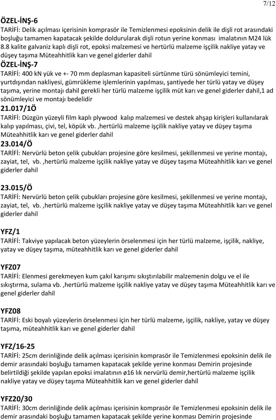 8 kalite galvaniz kaplı dişli rot, epoksi malzemesi ve hertürlü malzeme işçilik nakliye yatay ve düşey taşıma Müteahhitlik karı ve genel giderler dahil ÖZEL İNŞ 7 TARİFİ: 400 kn yük ve + 70 mm