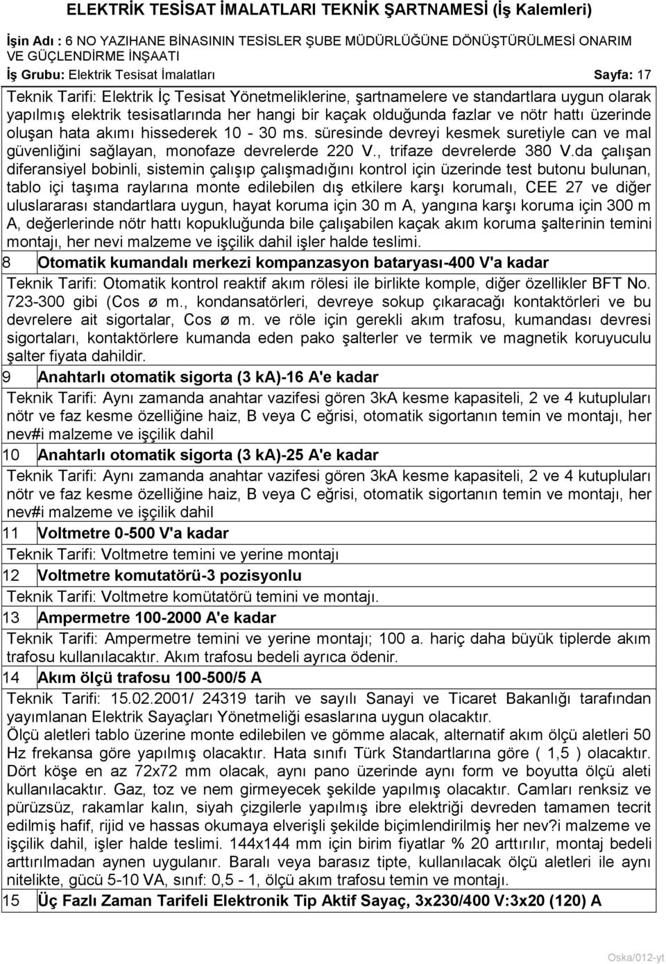 süresinde devreyi kesmek suretiyle can ve mal güvenliğini sağlayan, monofaze devrelerde 220 V., trifaze devrelerde 380 V.