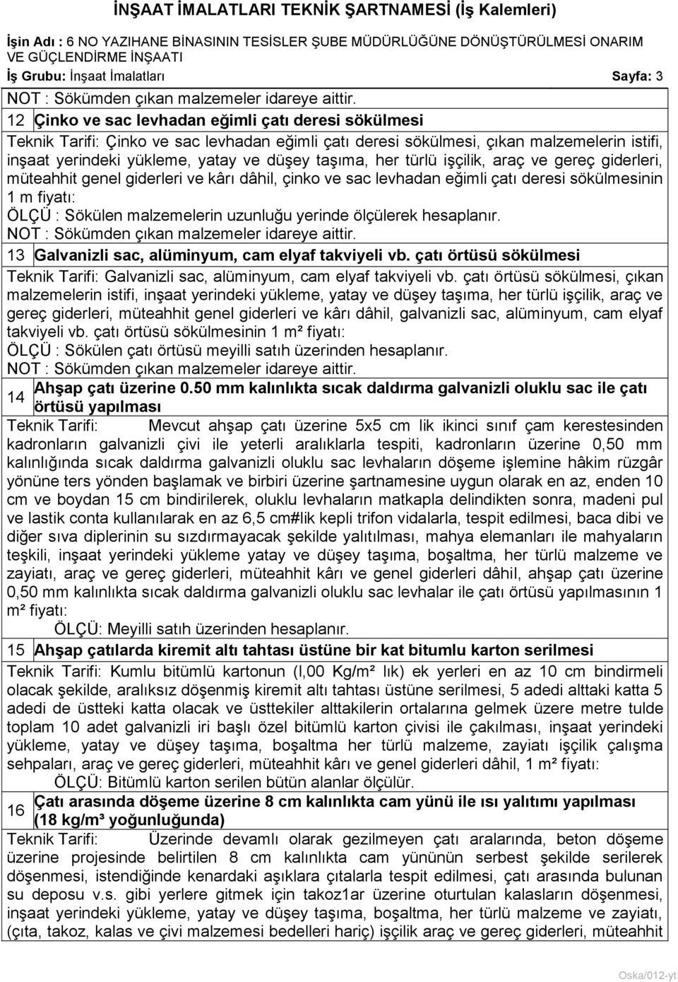 her türlü iģçilik, araç ve gereç giderleri, müteahhit genel giderleri ve kârı dâhil, çinko ve sac levhadan eğimli çatı deresi sökülmesinin 1 m fiyatı: ÖLÇÜ : Sökülen malzemelerin uzunluğu yerinde