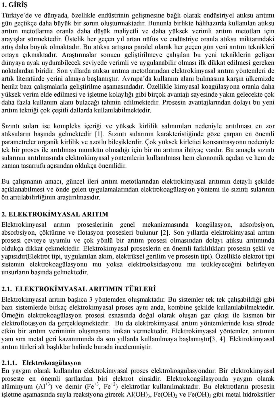 Üstelik her geçen yıl artan nüfus ve endüstriye oranla atıksu miktarındaki artı daha büyük olmaktadır. Bu atıksu artı ına paralel olarak her geçen gün yeni arıtım teknikleri ortaya çıkmaktadır.