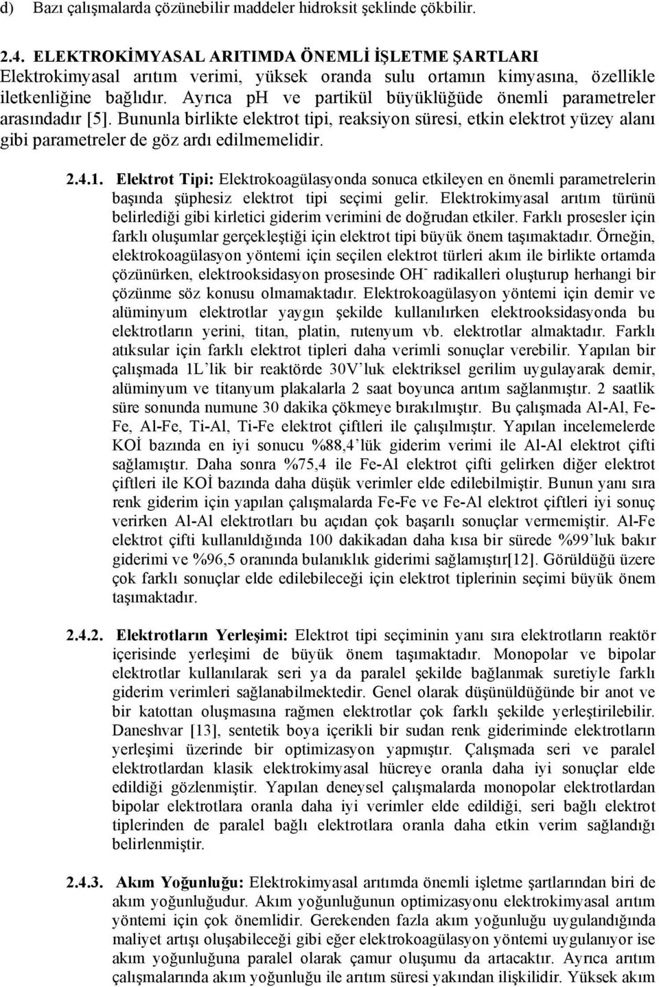 Ayrıca ph ve partikül büyüklü üde önemli parametreler arasındadır [5]. Bununla birlikte elektrot tipi, reaksiyon süresi, etkin elektrot yüzey alanı gibi parametreler de göz ardı edilmemelidir. 2.4.1.