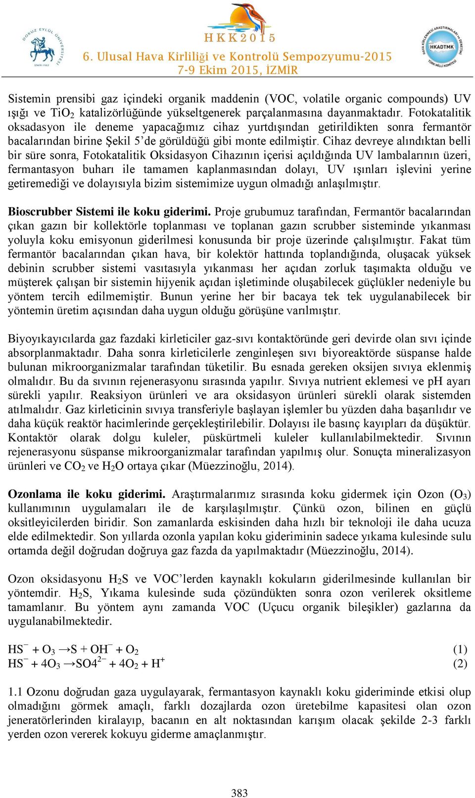 Cihaz devreye alındıktan belli bir süre sonra, Fotokatalitik Oksidasyon Cihazının içerisi açıldığında UV lambalarının üzeri, fermantasyon buharı ile tamamen kaplanmasından dolayı, UV ışınları