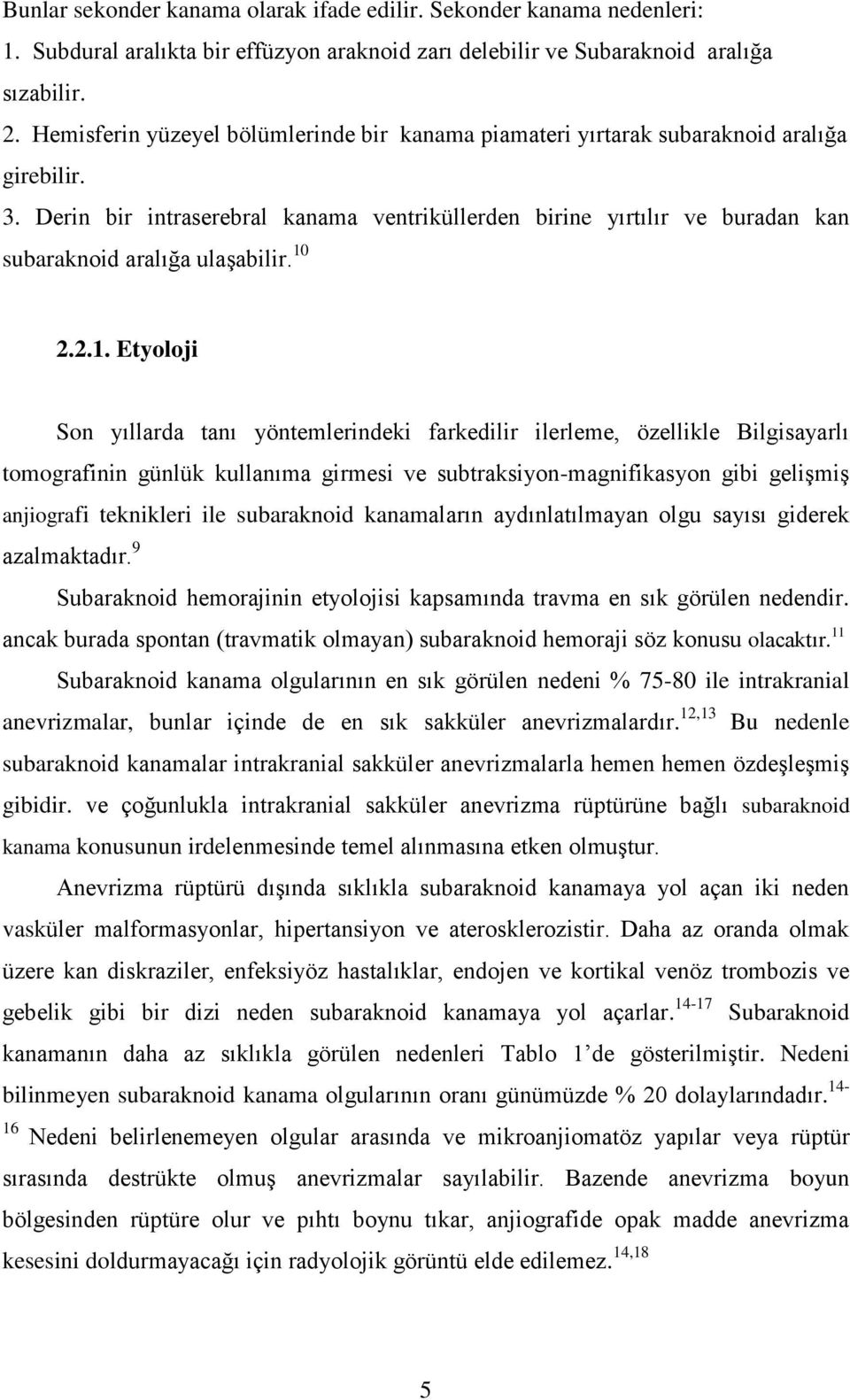 Derin bir intraserebral kanama ventriküllerden birine yırtılır ve buradan kan subaraknoid aralığa ulaşabilir. 10