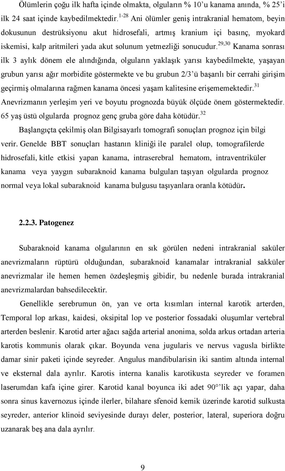 29,30 Kanama sonrası ilk 3 aylık dönem ele alındığında, olguların yaklaşık yarısı kaybedilmekte, yaşayan grubun yarısı ağır morbidite göstermekte ve bu grubun 2/3 ü başarılı bir cerrahi girişim