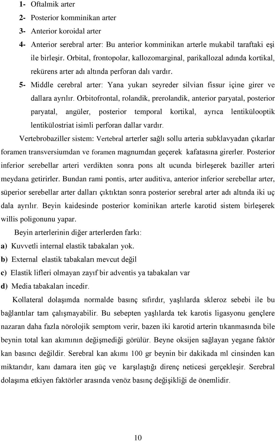 5- Middle cerebral arter: Yana yukarı seyreder silvian fissur içine girer ve dallara ayrılır.