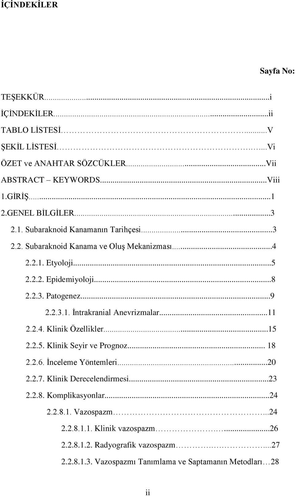 2.3.1. İntrakranial Anevrizmalar...11 2.2.4. Klinik Özellikler...15 2.2.5. Klinik Seyir ve Prognoz... 18 2.2.6. İnceleme Yöntemleri...20 2.2.7. Klinik Derecelendirmesi...23 2.