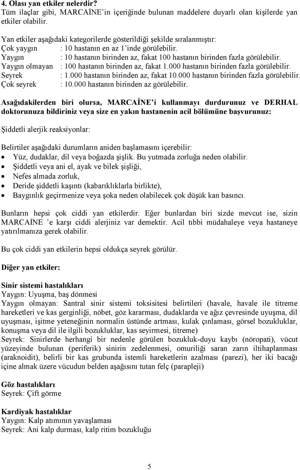 Yaygın : 10 hastanın birinden az, fakat 100 hastanın birinden fazla görülebilir. Yaygın olmayan : 100 hastanın birinden az, fakat 1.000 hastanın birinden fazla görülebilir. Seyrek : 1.