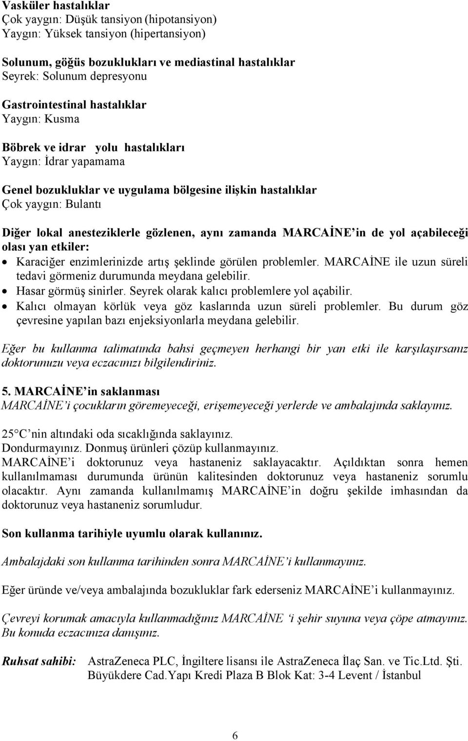 anesteziklerle gözlenen, aynı zamanda MARCAİNE in de yol açabileceği olası yan etkiler: Karaciğer enzimlerinizde artış şeklinde görülen problemler.