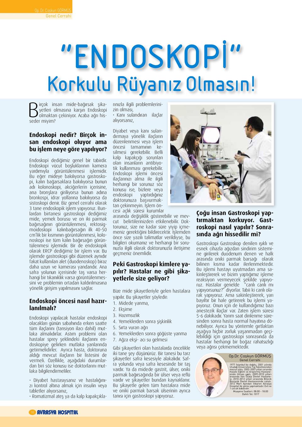 Bu eğer mideye bakılıyorsa gastroskopi, kalın bağarsaklara bakılıyorsa bunun adı kolonoskopi, akciğerlerin içerisine, ana bronşlara giriliyorsa bunun adına bronkospi, idrar yollarına bakılıyorsa da