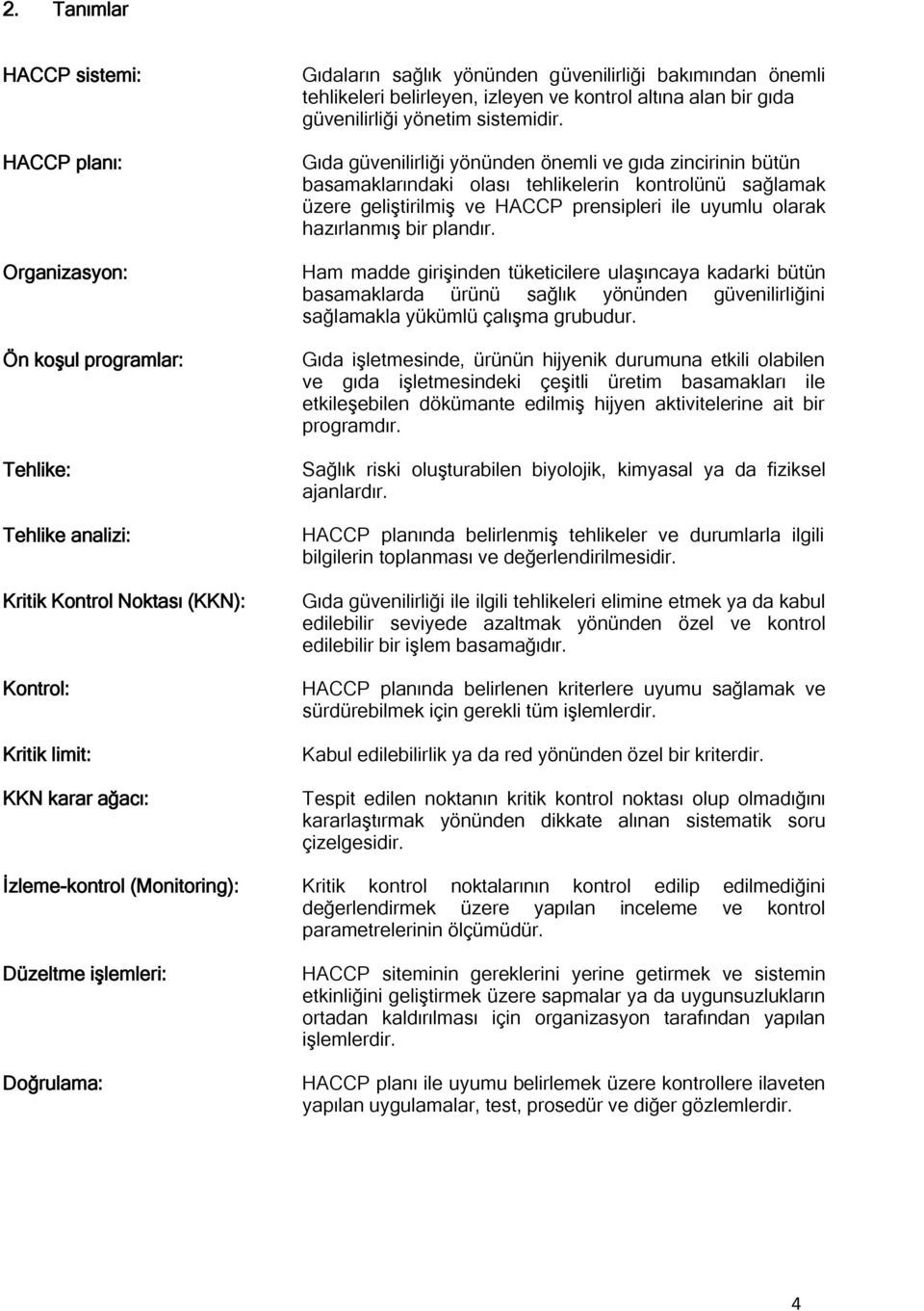 Gıda güvenilirliği yönünden önemli ve gıda zincirinin bütün basamaklarındaki olası tehlikelerin kontrolünü sağlamak üzere geliştirilmiş ve HACCP prensipleri ile uyumlu olarak hazırlanmış bir plandır.