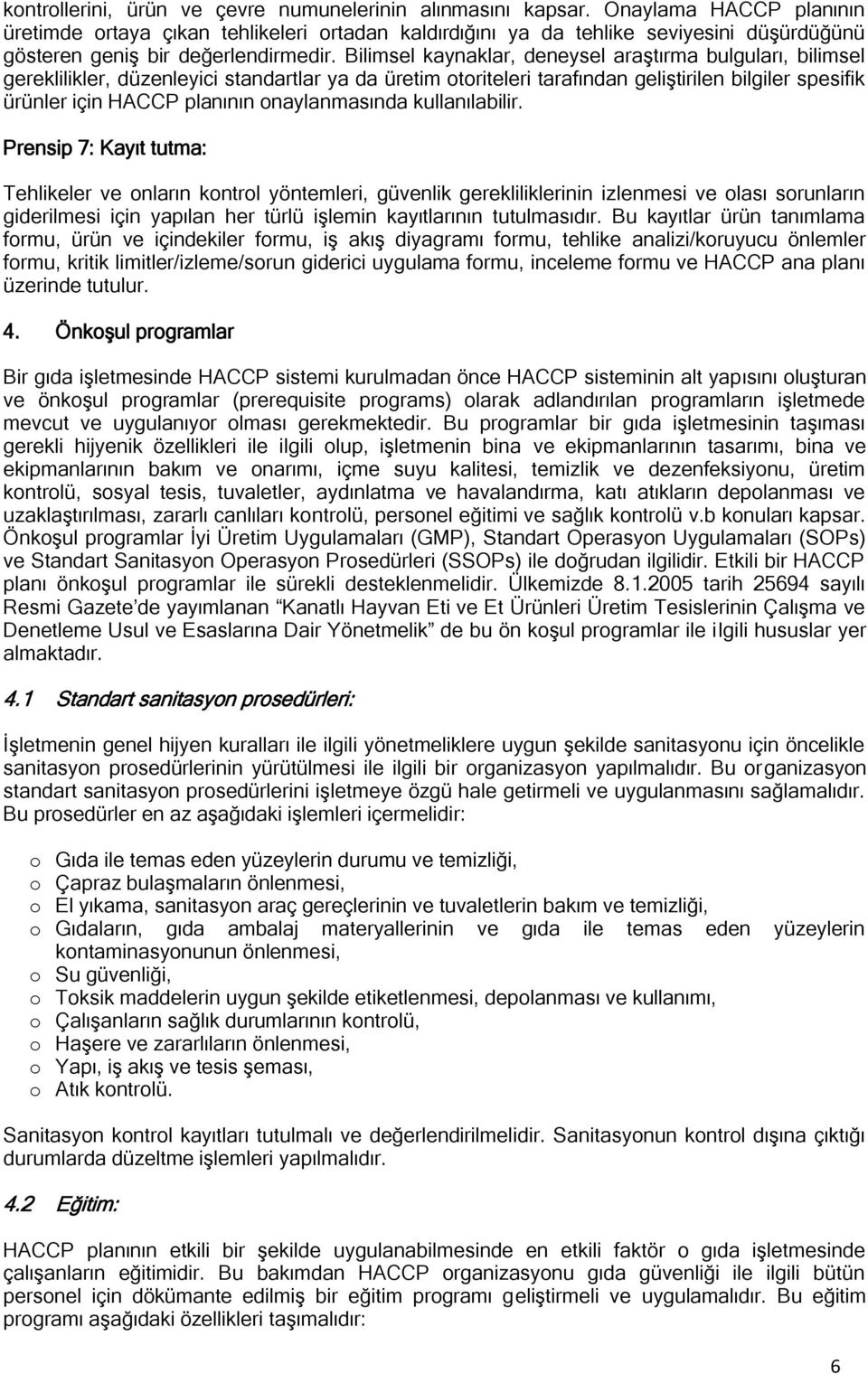 Bilimsel kaynaklar, deneysel araştırma bulguları, bilimsel gereklilikler, düzenleyici standartlar ya da üretim otoriteleri tarafından geliştirilen bilgiler spesifik ürünler için HACCP planının