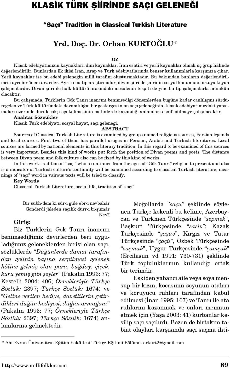 Bunlardan ilk ikisi İran, Arap ve Türk edebiyatlarında benzer kullanımlarla karşımıza çıkar. Yerli kaynaklar ise bu edebî geleneğin millî tarafını oluşturmaktadır.