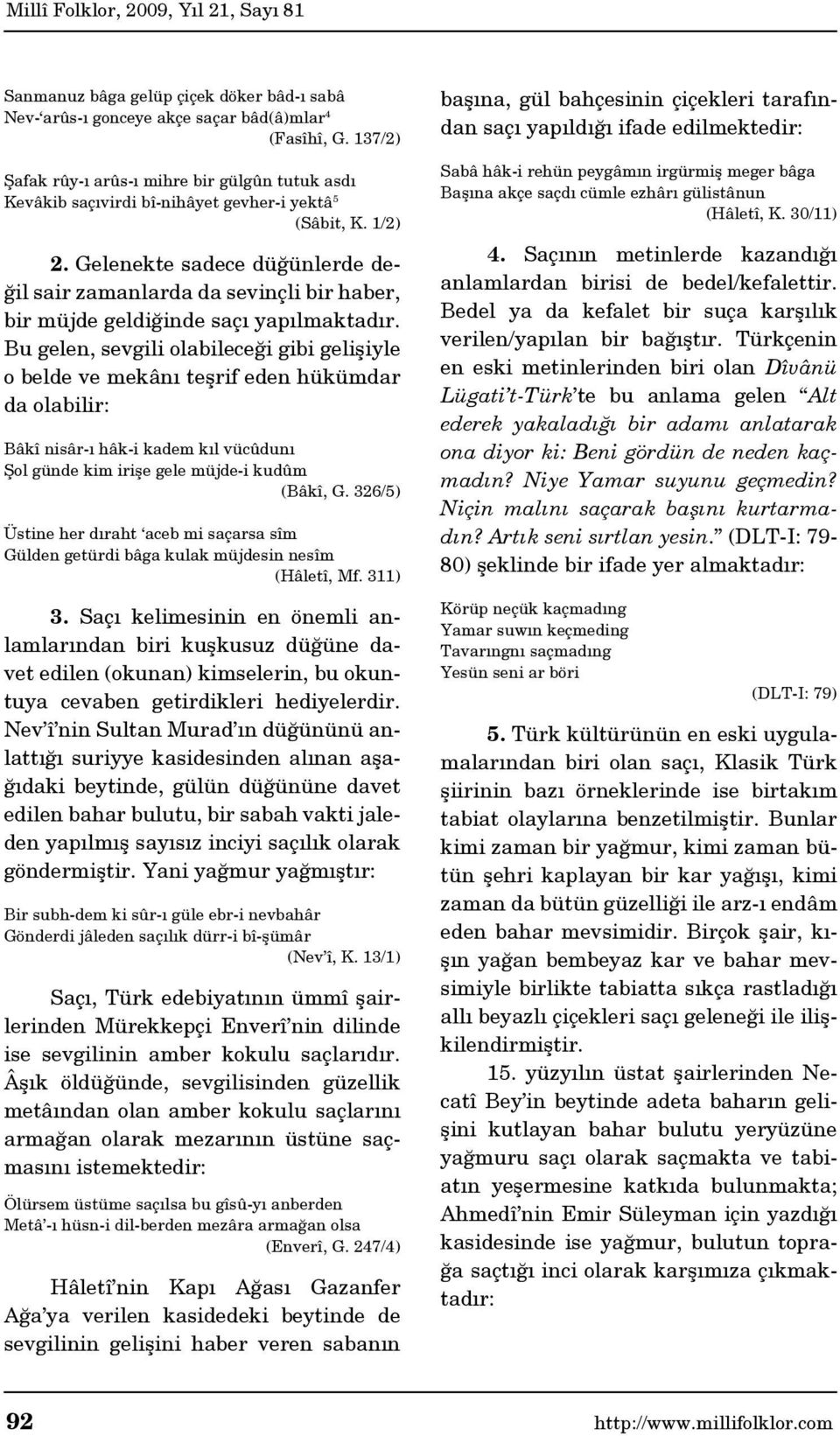 Gelenekte sadece düğünlerde değil sair zamanlarda da sevinçli bir haber, bir müjde geldiğinde saçı yapılmaktadır.