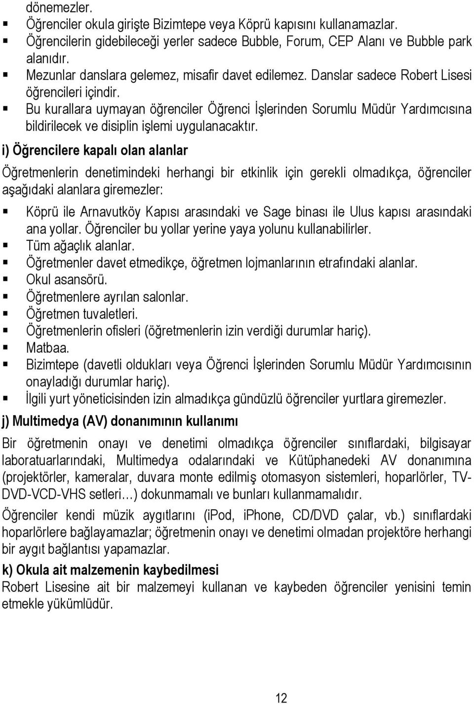 Bu kurallara uymayan öğrenciler Öğrenci İşlerinden Sorumlu Müdür Yardımcısına bildirilecek ve disiplin işlemi uygulanacaktır.