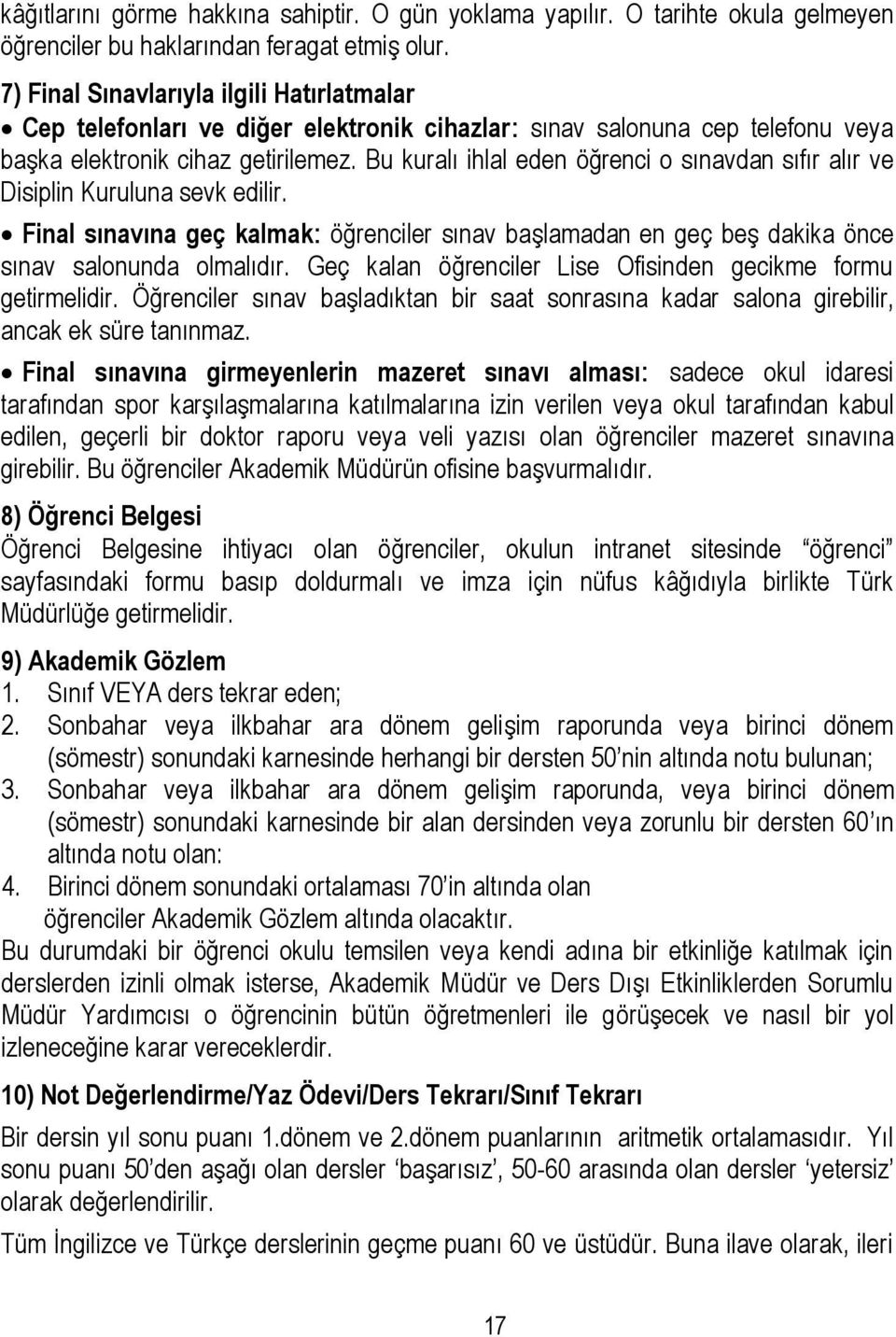 Bu kuralı ihlal eden öğrenci o sınavdan sıfır alır ve Disiplin Kuruluna sevk edilir. Final sınavına geç kalmak: öğrenciler sınav başlamadan en geç beş dakika önce sınav salonunda olmalıdır.