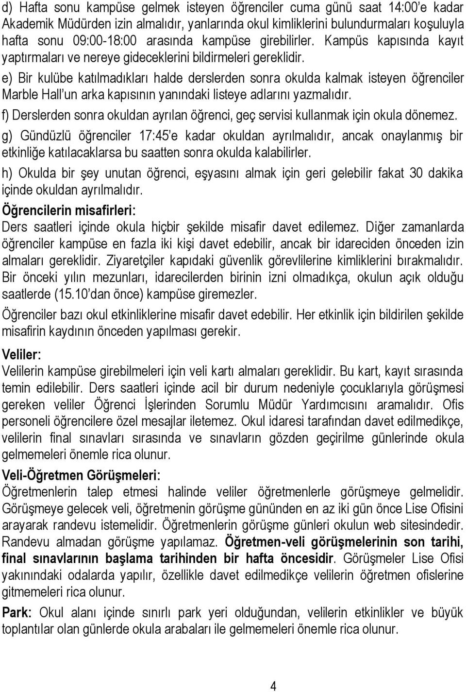 e) Bir kulübe katılmadıkları halde derslerden sonra okulda kalmak isteyen öğrenciler Marble Hall un arka kapısının yanındaki listeye adlarını yazmalıdır.