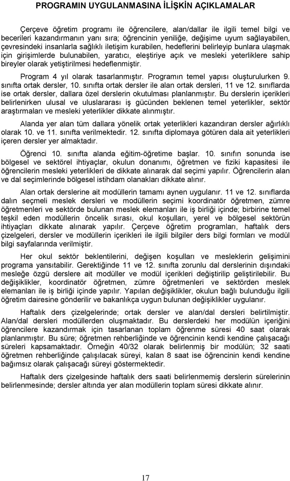 bireyler olarak yetiştirilmesi hedeflenmiştir. Program 4 yıl olarak tasarlanmıştır. Programın temel yapısı oluşturulurken 9. sınıfta ortak dersler, 10.