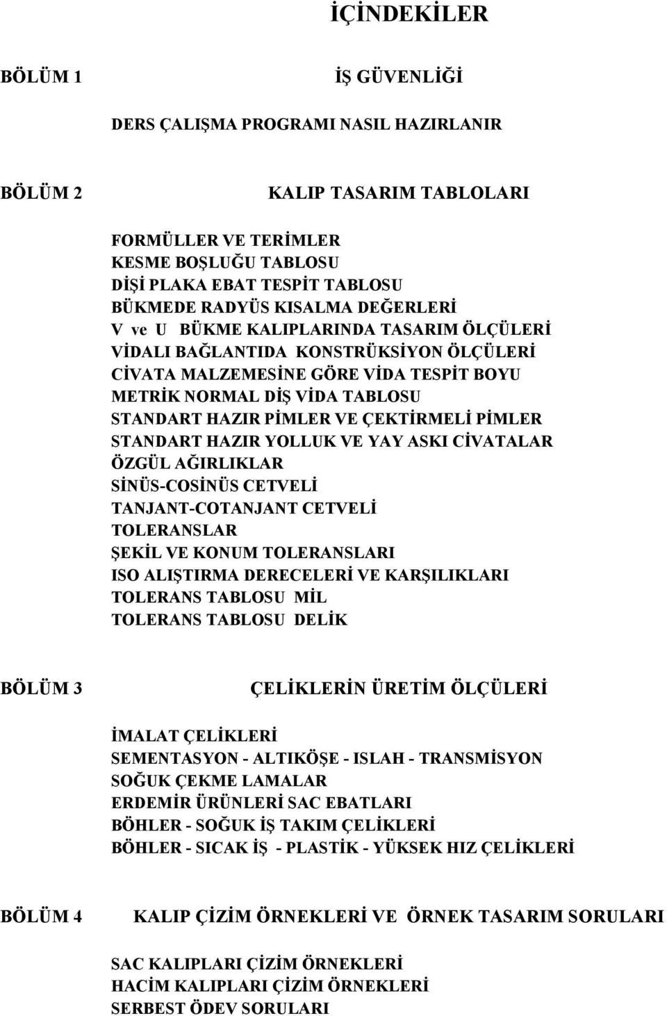 ÇEKTİRMELİ PİMLER STANDART HAZIR YOLLUK VE YAY ASKI CİVATALAR ÖZGÜL AĞIRLIKLAR SİNÜS-COSİNÜS CETVELİ TANJANT-COTANJANT CETVELİ TOLERANSLAR ŞEKİL VE KONUM TOLERANSLARI ISO ALIŞTIRMA DERECELERİ VE