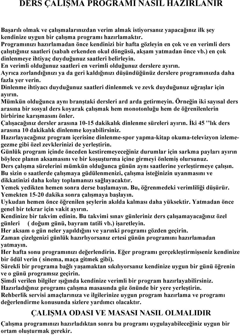 ) en çok dinlenmeye ihtiyaç duyduğunuz saatleri belirleyin. En verimli olduğunuz saatleri en verimli olduğunuz derslere ayırın.