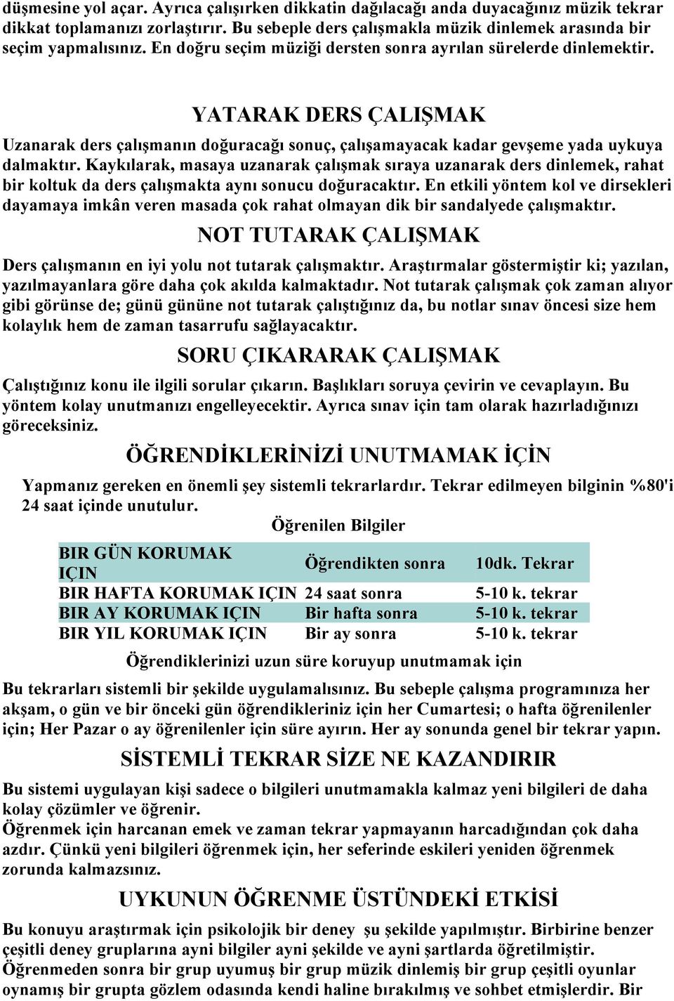 Kaykılarak, masaya uzanarak çalışmak sıraya uzanarak ders dinlemek, rahat bir koltuk da ders çalışmakta aynı sonucu doğuracaktır.