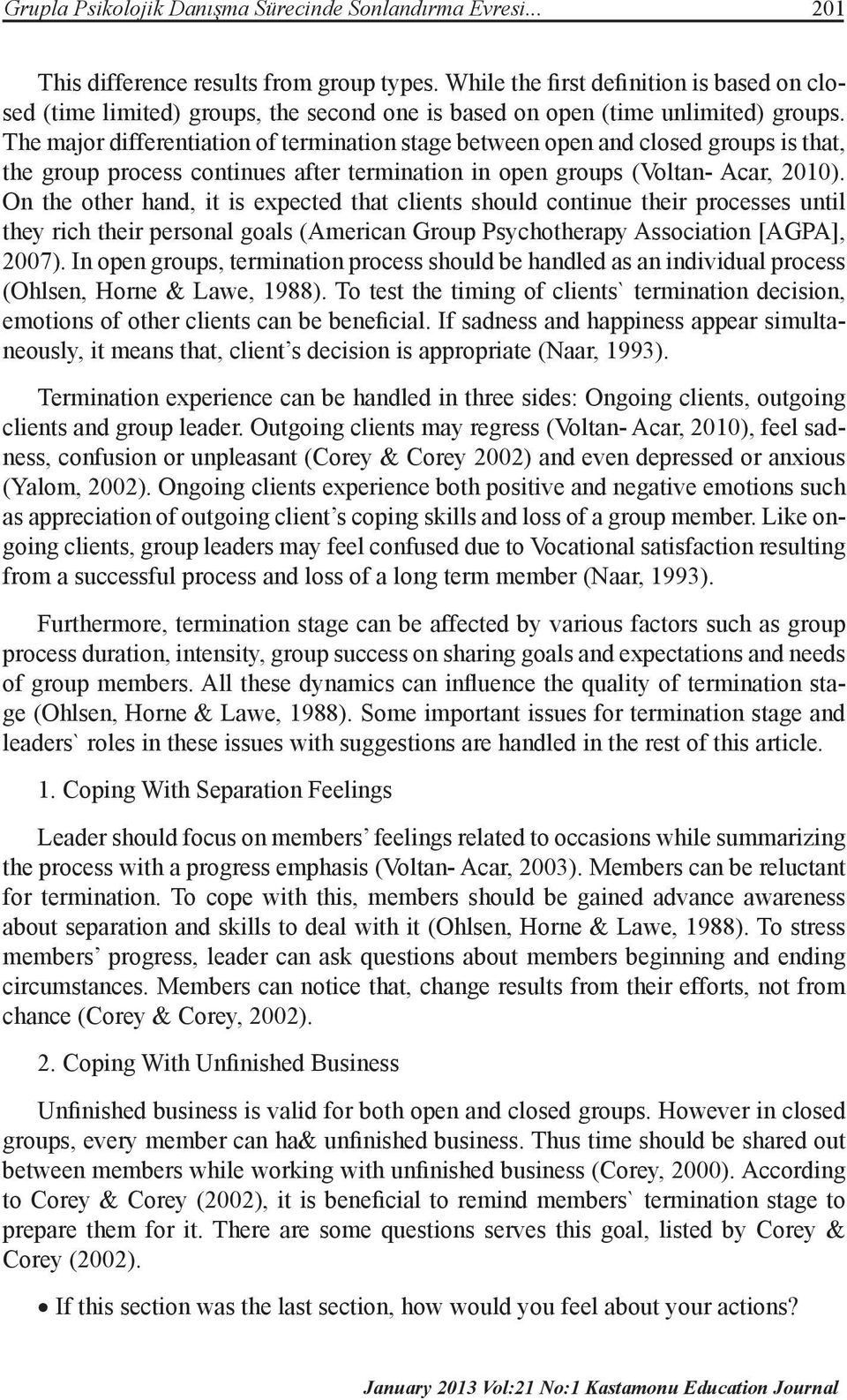 The major differentiation of termination stage between open and closed groups is that, the group process continues after termination in open groups (Voltan- Acar, 2010).