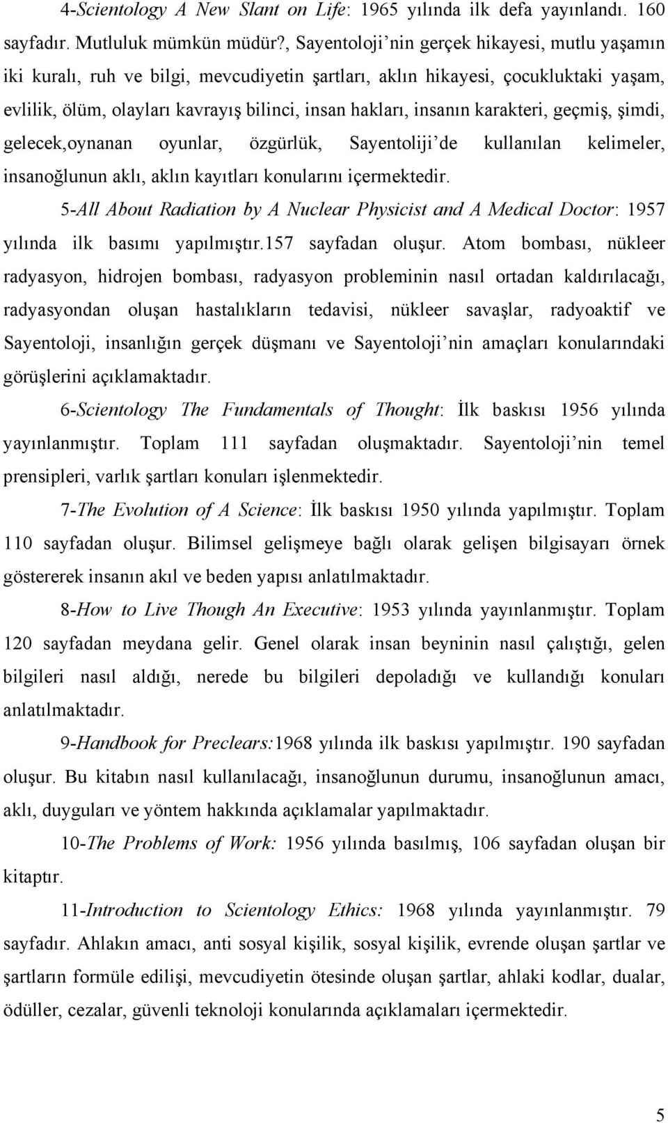 karakteri, geçmiş, şimdi, gelecek,oynanan oyunlar, özgürlük, Sayentoliji de kullanılan kelimeler, insanoğlunun aklı, aklın kayıtları konularını içermektedir.