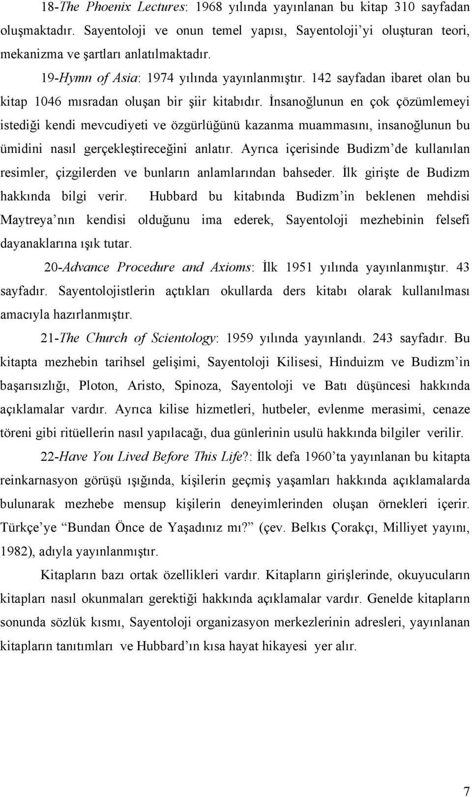 İnsanoğlunun en çok çözümlemeyi istediği kendi mevcudiyeti ve özgürlüğünü kazanma muammasını, insanoğlunun bu ümidini nasıl gerçekleştireceğini anlatır.