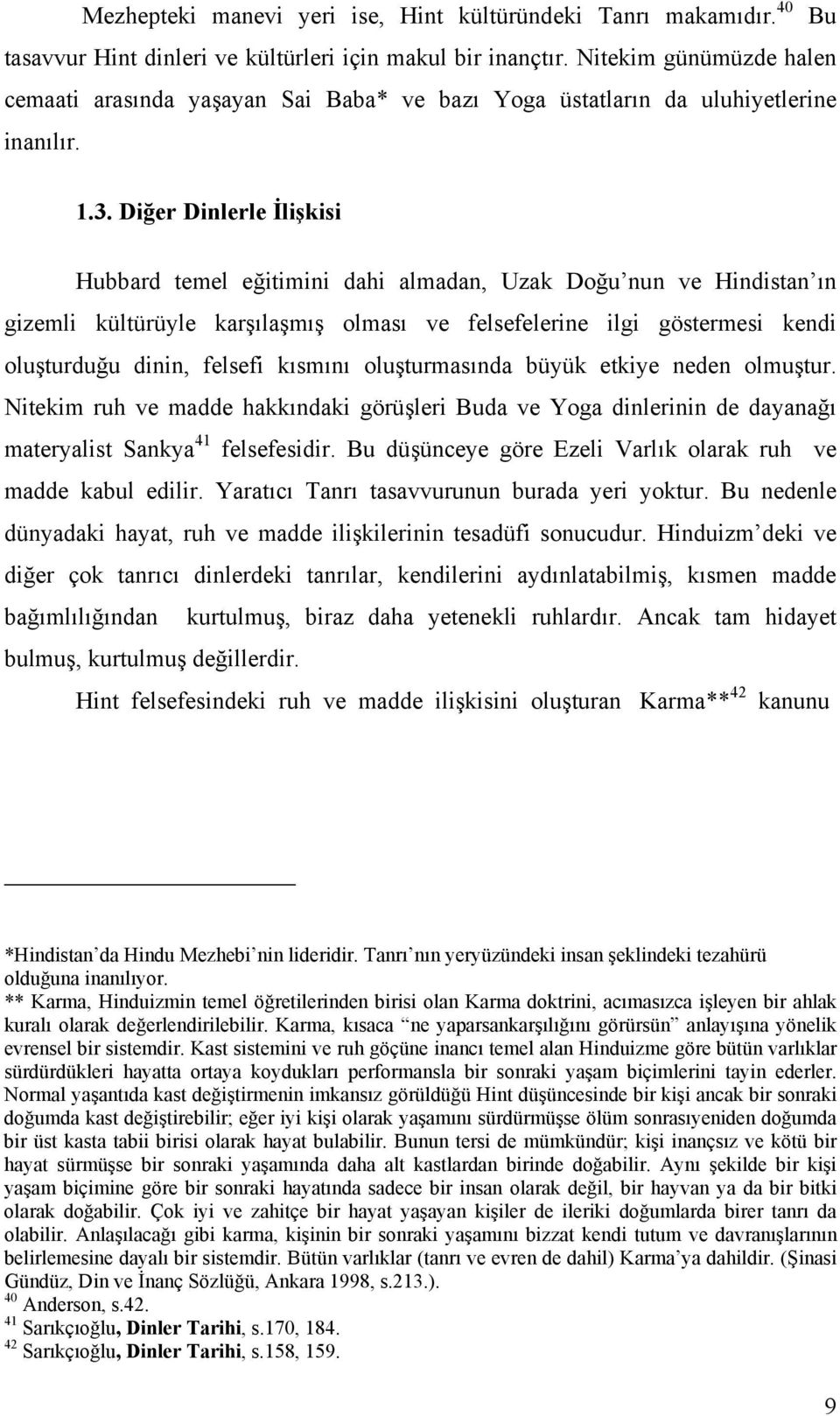 Diğer Dinlerle İlişkisi Hubbard temel eğitimini dahi almadan, Uzak Doğu nun ve Hindistan ın gizemli kültürüyle karşılaşmış olması ve felsefelerine ilgi göstermesi kendi oluşturduğu dinin, felsefi