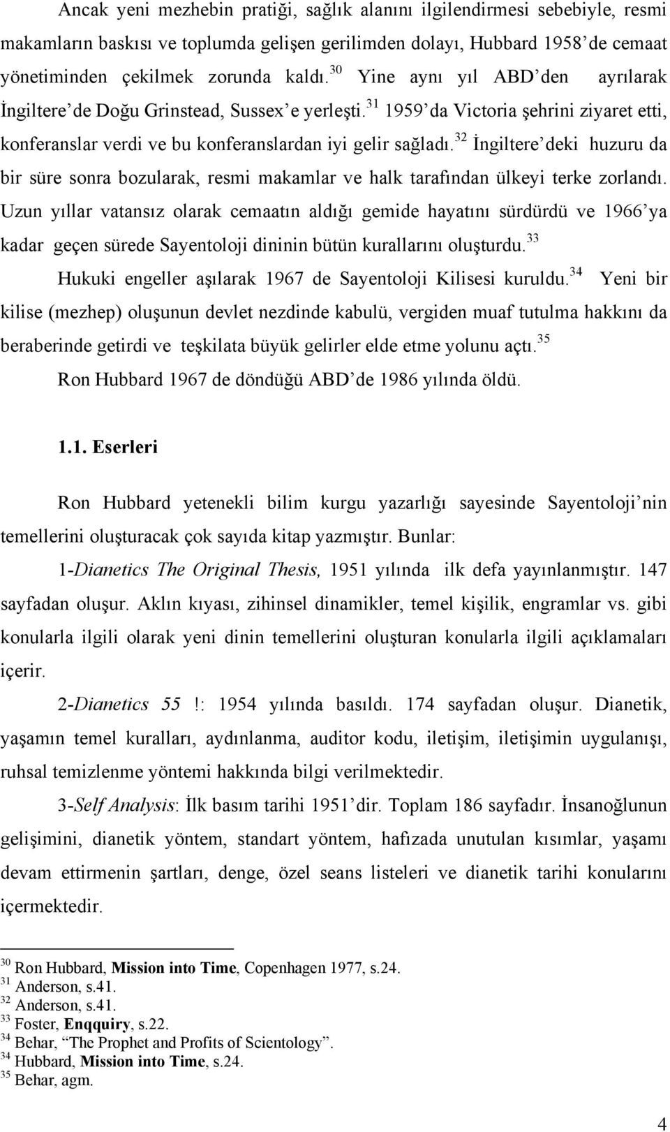 32 İngiltere deki huzuru da bir süre sonra bozularak, resmi makamlar ve halk tarafından ülkeyi terke zorlandı.