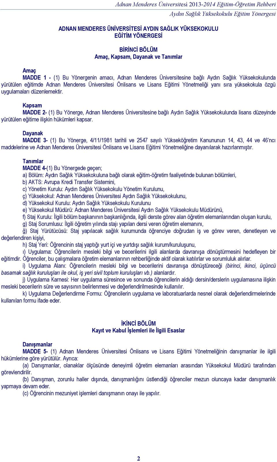 uygulamaları düzenlemektir. Kapsam MADDE 2- (1) Bu Yönerge, Adnan Menderes Üniversitesine bağlı Aydın Sağlık Yüksekokulunda lisans düzeyinde yürütülen eğitime ilişkin hükümleri kapsar.