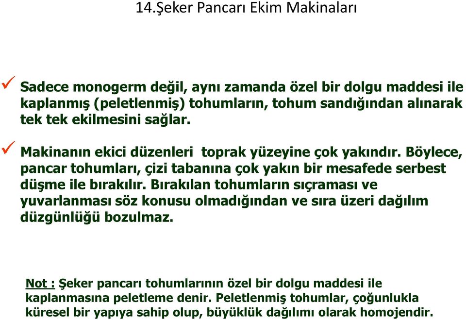 Bırakılan tohumların sıçraması ve yuvarlanması söz konusu olmadığından ve sıra üzeri dağılım düzgünlüğü bozulmaz.