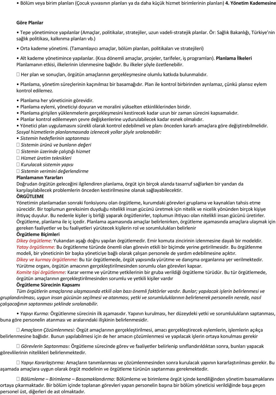 Ör: Sağlık Bakanlığı, Türkiye nin sağlık politikası, kalkınma planları vb.) Orta kademe yönetimi. (Tamamlayıcı amaçlar, bölüm planları, politikaları ve stratejileri) Alt kademe yönetimince yapılanlar.