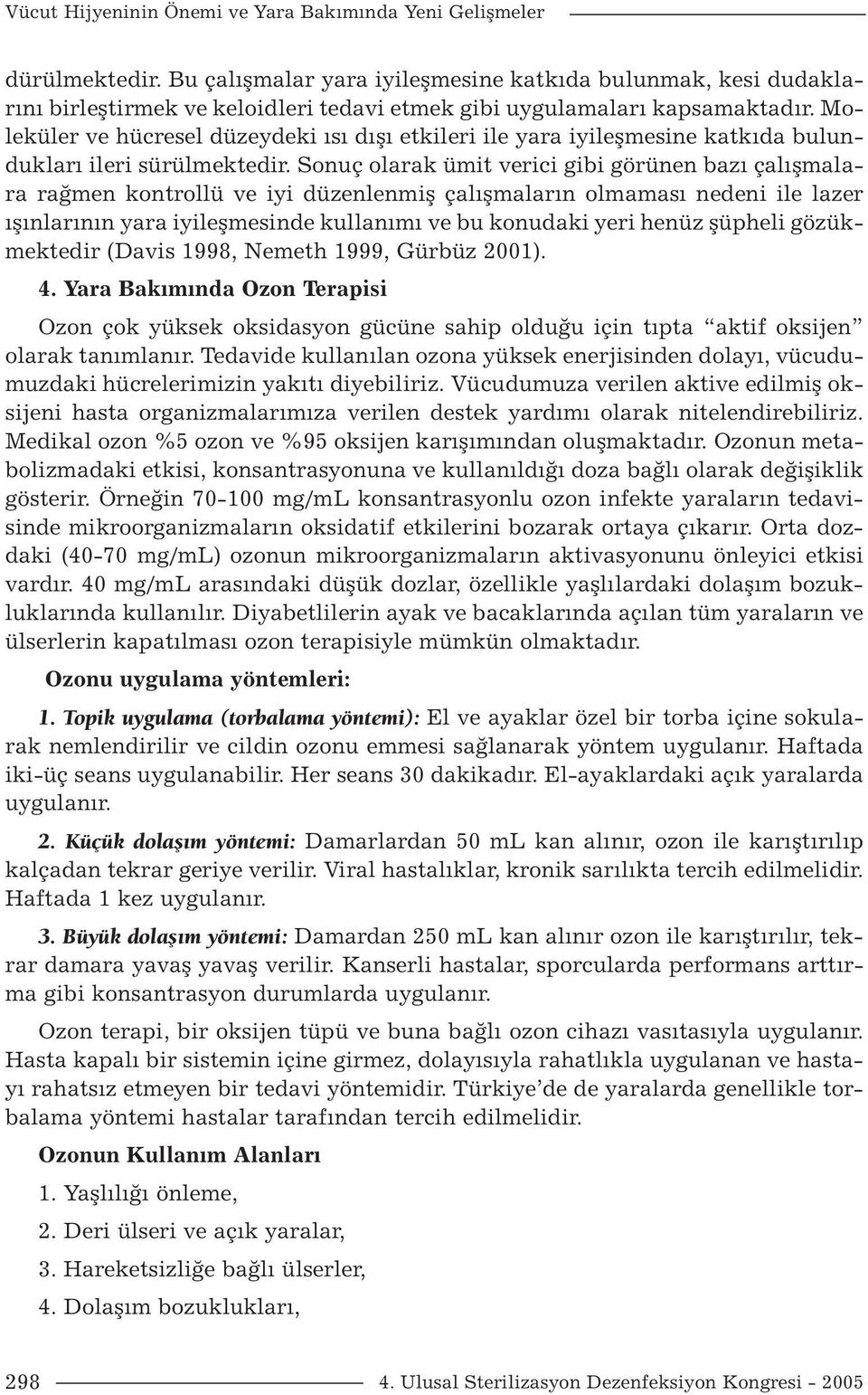 Moleküler ve hücresel düzeydeki ısı dışı etkileri ile yara iyileşmesine katkıda bulundukları ileri sürülmektedir.