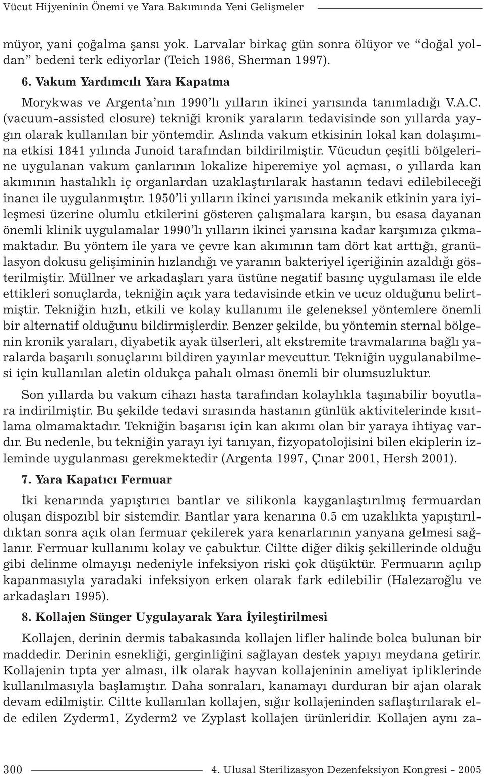 (vacuum-assisted closure) tekniği kronik yaraların tedavisinde son yıllarda yaygın olarak kullanılan bir yöntemdir.