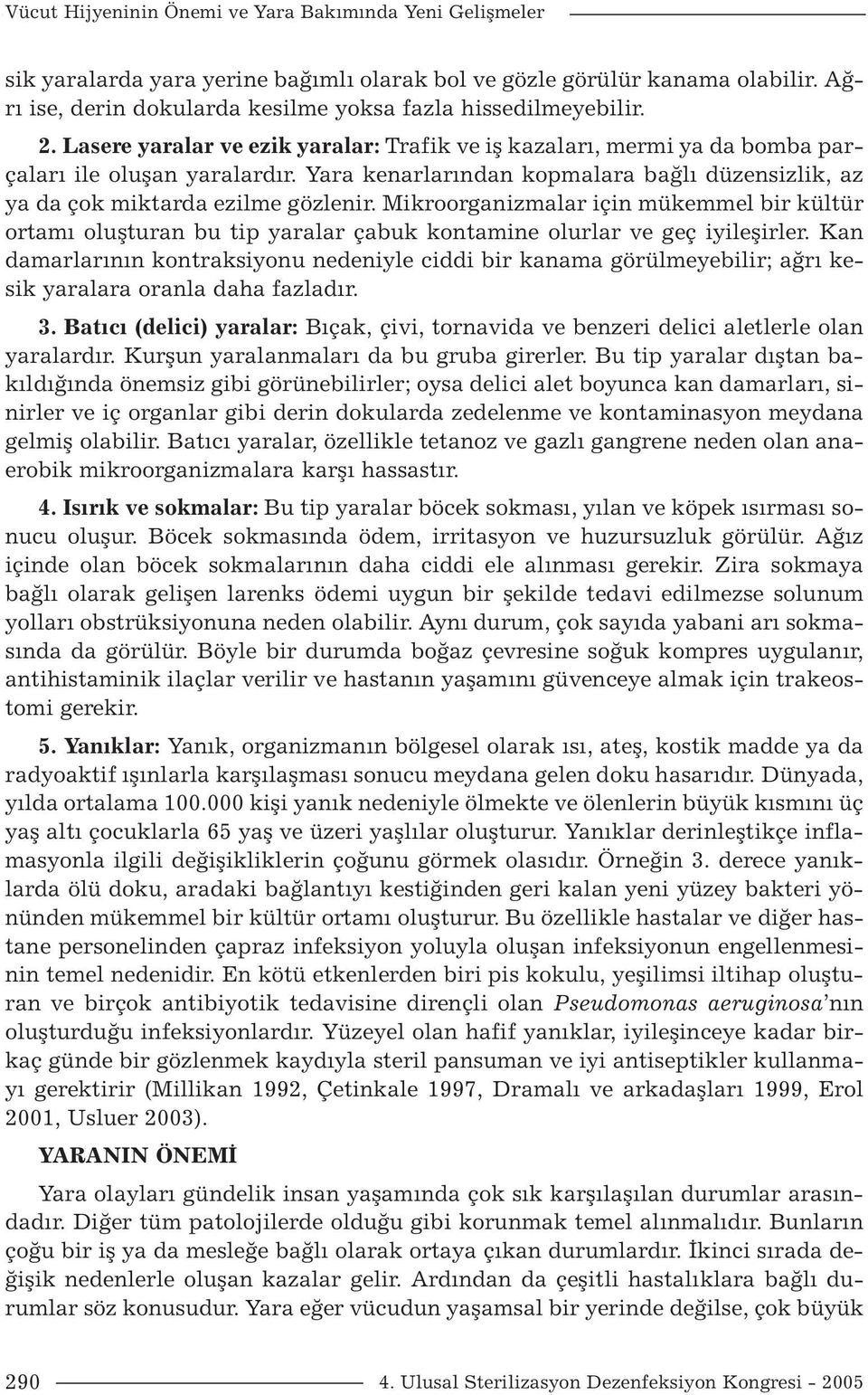 Mikroorganizmalar için mükemmel bir kültür ortamı oluşturan bu tip yaralar çabuk kontamine olurlar ve geç iyileşirler.