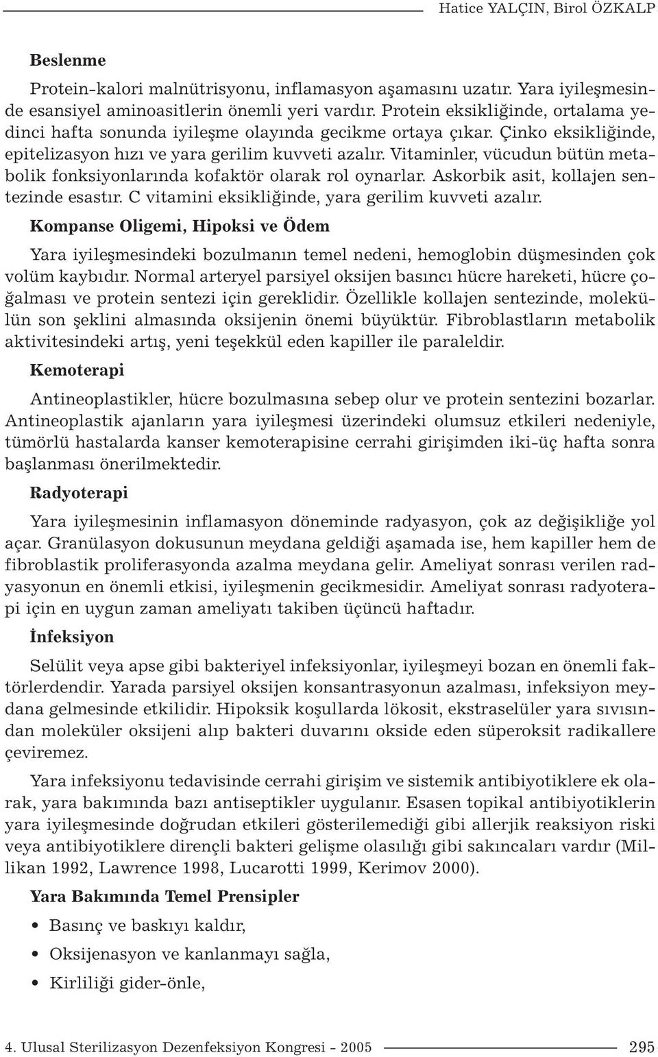 Vitaminler, vücudun bütün metabolik fonksiyonlarında kofaktör olarak rol oynarlar. Askorbik asit, kollajen sentezinde esastır. C vitamini eksikliğinde, yara gerilim kuvveti azalır.