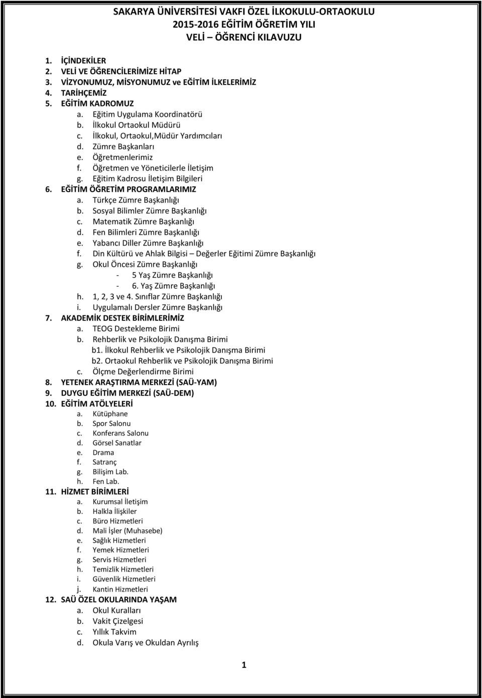 Türkçe Zümre Başkanlığı b. Sosyal Bilimler Zümre Başkanlığı c. Matematik Zümre Başkanlığı d. Fen Bilimleri Zümre Başkanlığı e. Yabancı Diller Zümre Başkanlığı f.